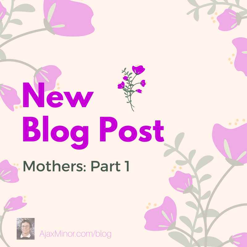 new blog by author ajax minor, mothers part 1